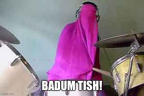 Burqa Rim Shot | BADUM TISH! | image tagged in burqa rim shot | made w/ Imgflip meme maker
