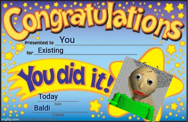 Happy Star Congratulations Meme | You; Existing; Today; Baldi | image tagged in memes,happy star congratulations | made w/ Imgflip meme maker