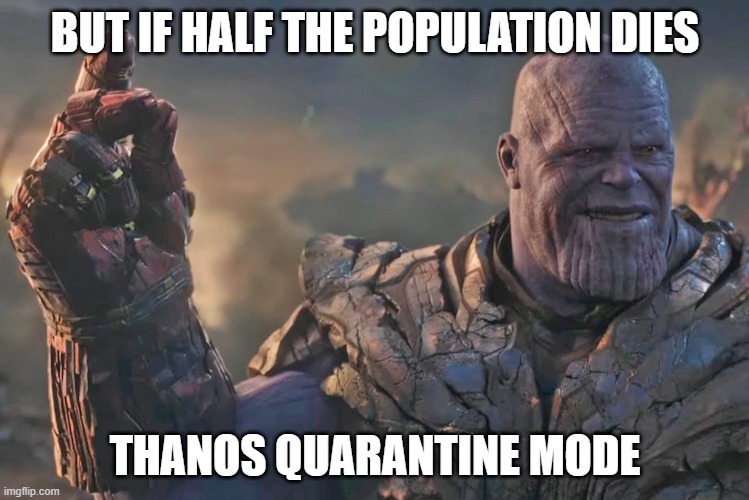 THANOS MODE | BUT IF HALF THE POPULATION DIES; THANOS QUARANTINE MODE | image tagged in coronavirus | made w/ Imgflip meme maker