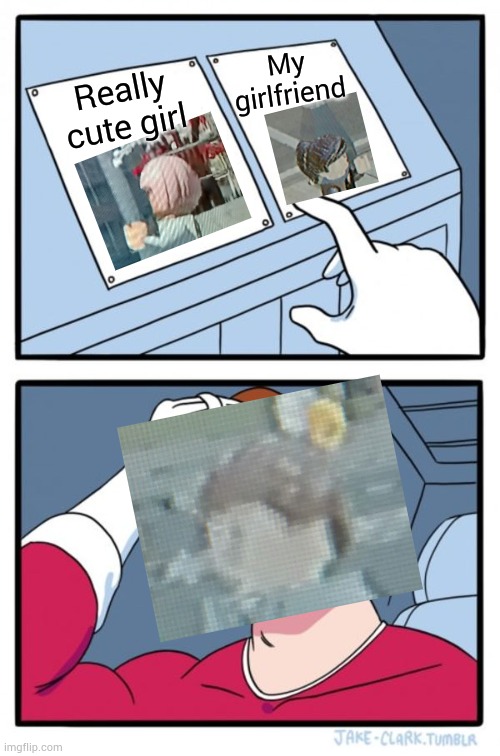 Two Buttons | My girlfriend; Really cute girl | image tagged in memes,two buttons | made w/ Imgflip meme maker
