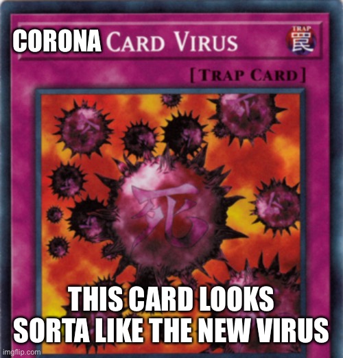 Crush card virus |  CORONA; THIS CARD LOOKS SORTA LIKE THE NEW VIRUS | image tagged in crush card virus,coronavirus,memes,funny not funny,similarity | made w/ Imgflip meme maker