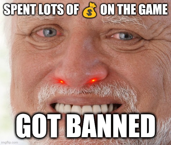 Hide the Pain Harold | SPENT LOTS OF 💰 ON THE GAME; GOT BANNED | image tagged in hide the pain harold,video games,meme,fun,money,ban | made w/ Imgflip meme maker