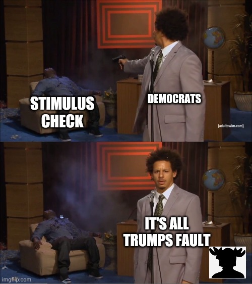 Who Killed Hannibal Meme | DEMOCRATS; STIMULUS CHECK; IT'S ALL TRUMPS FAULT | image tagged in memes,who killed hannibal | made w/ Imgflip meme maker