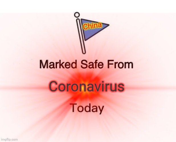 "China is now marked safe from the COVID-19 Pandemic today." | China; Coronavirus | image tagged in memes,marked safe from | made w/ Imgflip meme maker