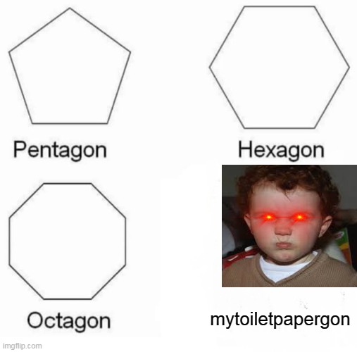 Pentagon Hexagon Octagon Meme | mytoiletpapergon | image tagged in memes,pentagon hexagon octagon | made w/ Imgflip meme maker