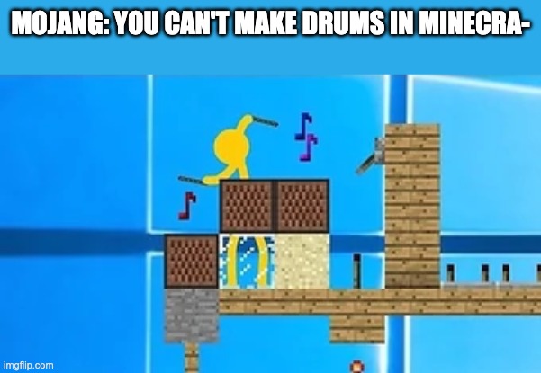 MOJANG: YOU CAN'T MAKE DRUMS IN MINECRA- | made w/ Imgflip meme maker