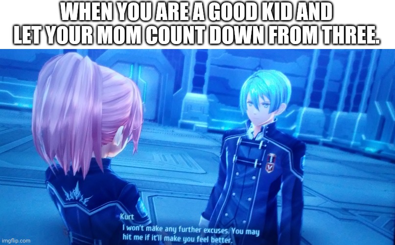 WHEN YOU ARE A GOOD KID AND LET YOUR MOM COUNT DOWN FROM THREE. | image tagged in trails,trails of cold steel,child abuse | made w/ Imgflip meme maker