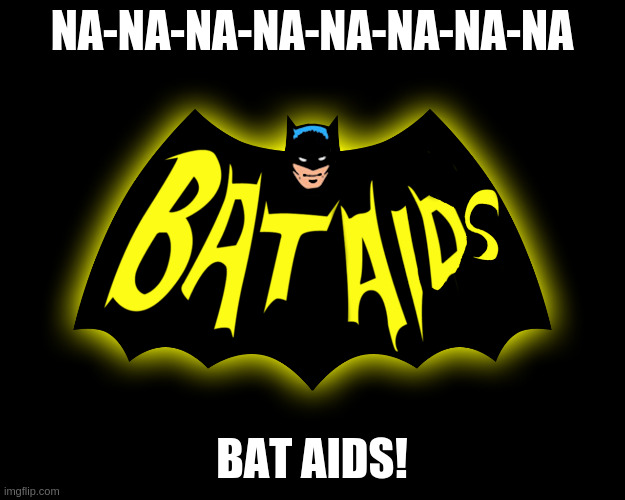 BatAids | NA-NA-NA-NA-NA-NA-NA-NA; BAT AIDS! | image tagged in bataids | made w/ Imgflip meme maker