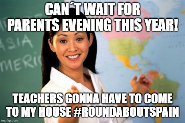 Unhelpful High School Teacher Meme | CAN´T WAIT FOR PARENTS EVENING THIS YEAR! TEACHERS GONNA HAVE TO COME TO MY HOUSE #ROUNDABOUTSPAIN | image tagged in memes,unhelpful high school teacher | made w/ Imgflip meme maker