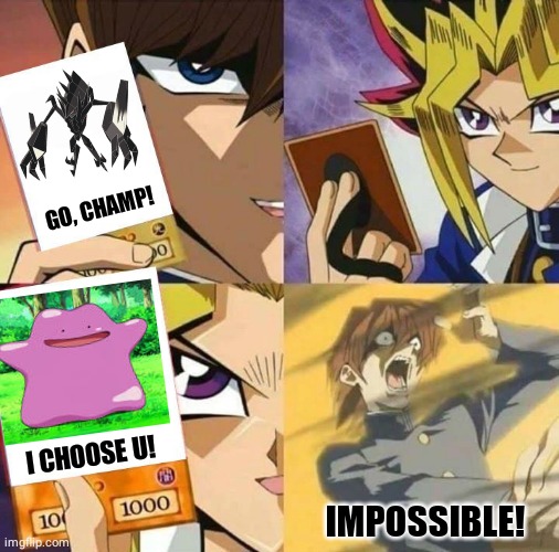 Yugioh card draw | GO, CHAMP! I CHOOSE U! IMPOSSIBLE! | image tagged in memes,pokemon,not funny,lol | made w/ Imgflip meme maker