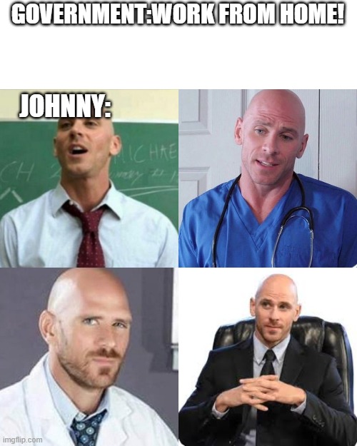 Johnny sins | GOVERNMENT:WORK FROM HOME! JOHNNY: | image tagged in johnny sins | made w/ Imgflip meme maker