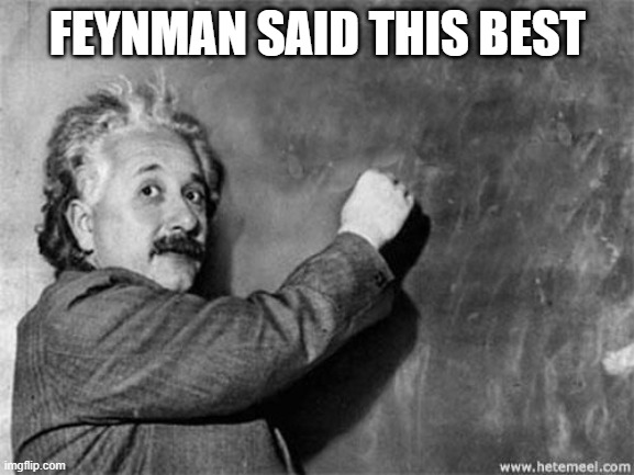 Einstein Chalkboard  | FEYNMAN SAID THIS BEST | image tagged in einstein chalkboard | made w/ Imgflip meme maker