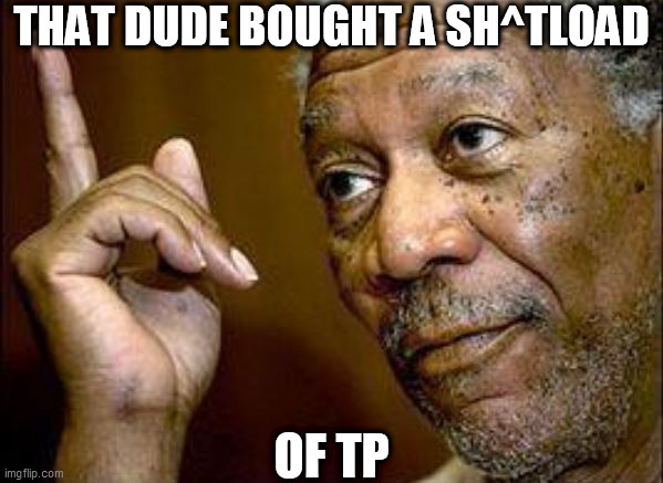 THAT DUDE BOUGHT A SH^TLOAD OF TP | made w/ Imgflip meme maker