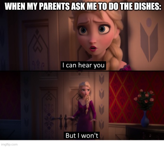 This is the same when I do the laundry. | WHEN MY PARENTS ASK ME TO DO THE DISHES: | image tagged in elsa | made w/ Imgflip meme maker