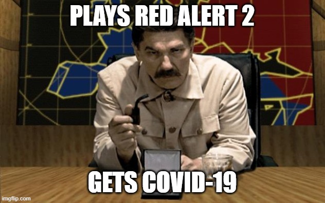 Red Alert Stalin | PLAYS RED ALERT 2; GETS COVID-19 | image tagged in red alert stalin | made w/ Imgflip meme maker