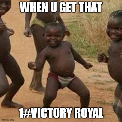 Third World Success Kid | WHEN U GET THAT; 1#VICTORY ROYAL | image tagged in memes,third world success kid | made w/ Imgflip meme maker