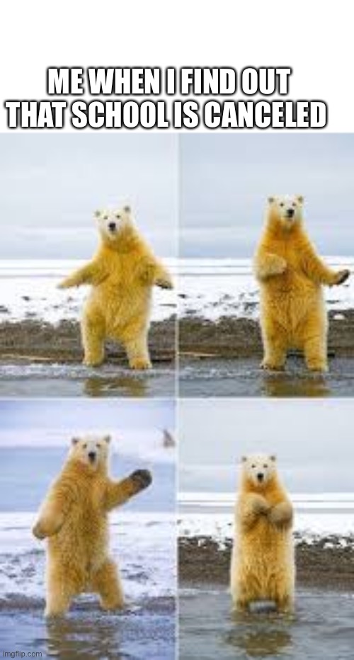 E Learning has entered the chat |  ME WHEN I FIND OUT THAT SCHOOL IS CANCELED | image tagged in dancing polar bear,funny memes,school meme,polar bears,covid-19,wash your hands | made w/ Imgflip meme maker