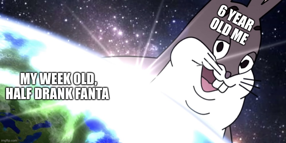 Chungus the Destroyer | 6 YEAR OLD ME; MY WEEK OLD, HALF DRANK FANTA | image tagged in chungus the destroyer | made w/ Imgflip meme maker