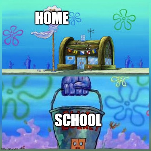 Krusty Krab Vs Chum Bucket | HOME; SCHOOL | image tagged in memes,krusty krab vs chum bucket | made w/ Imgflip meme maker