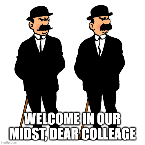 WELCOME IN OUR MIDST, DEAR COLLEAGE | made w/ Imgflip meme maker