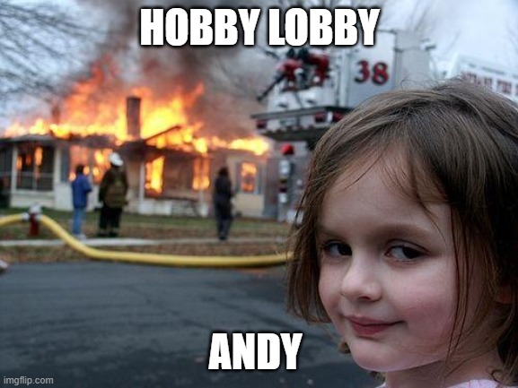 Disaster Girl | HOBBY LOBBY; ANDY | image tagged in memes,disaster girl | made w/ Imgflip meme maker