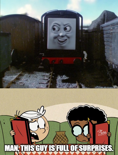 Full of Surprises | MAN, THIS GUY IS FULL OF SURPRISES. | image tagged in devious diesel,the loud house,thomas and friends | made w/ Imgflip meme maker