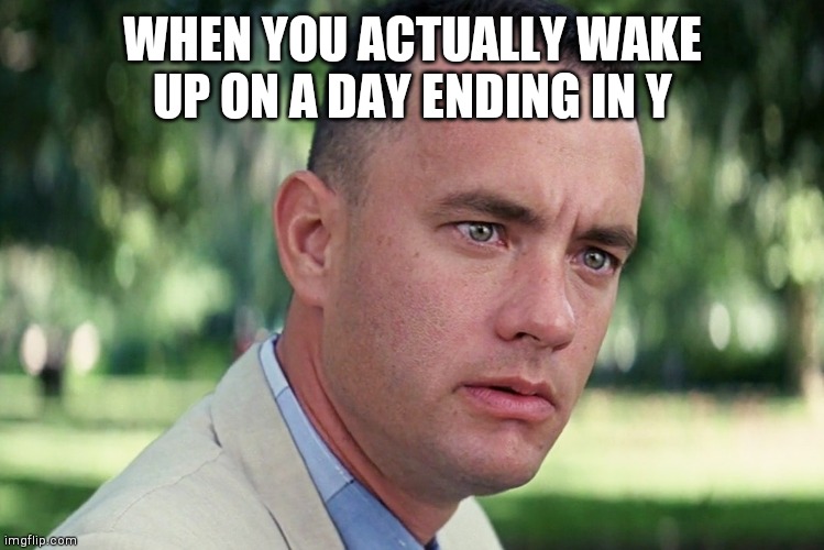 And Just Like That | WHEN YOU ACTUALLY WAKE UP ON A DAY ENDING IN Y | image tagged in memes,and just like that,coronavirus,funny memes,funny | made w/ Imgflip meme maker