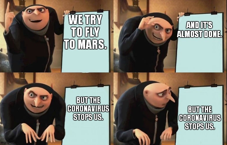 Gru's Plan Meme | AND IT'S ALMOST DONE. WE TRY TO FLY TO MARS. BUT THE CORONAVIRUS STOPS US. BUT THE CORONAVIRUS STOPS US. | image tagged in despicable me diabolical plan gru template | made w/ Imgflip meme maker