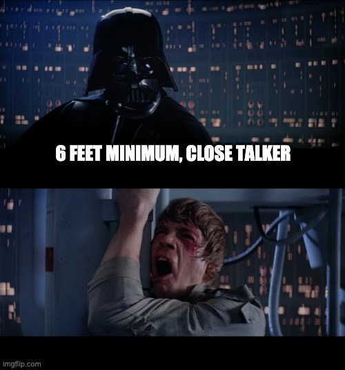 Star Wars No Meme | 6 FEET MINIMUM, CLOSE TALKER | image tagged in memes,star wars no | made w/ Imgflip meme maker