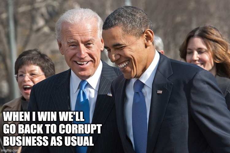 Laughing Biden and Obama | WHEN I WIN WE'LL
GO BACK TO CORRUPT
BUSINESS AS USUAL | image tagged in laughing biden and obama | made w/ Imgflip meme maker