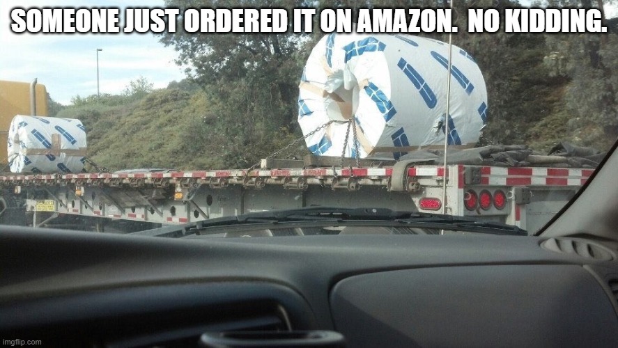 Big toilet paper | SOMEONE JUST ORDERED IT ON AMAZON.  NO KIDDING. | image tagged in big toilet paper | made w/ Imgflip meme maker
