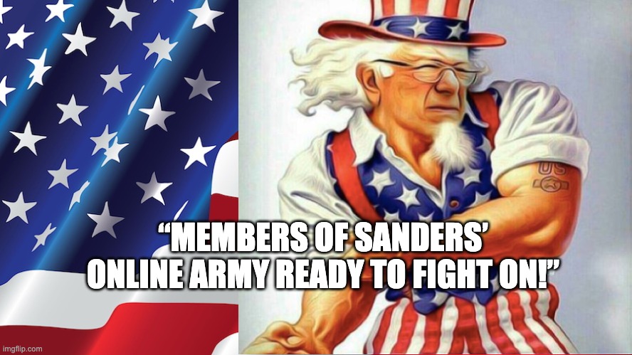 Fight On! | “MEMBERS OF SANDERS’ ONLINE ARMY READY TO FIGHT ON!” | image tagged in bernie or bust | made w/ Imgflip meme maker