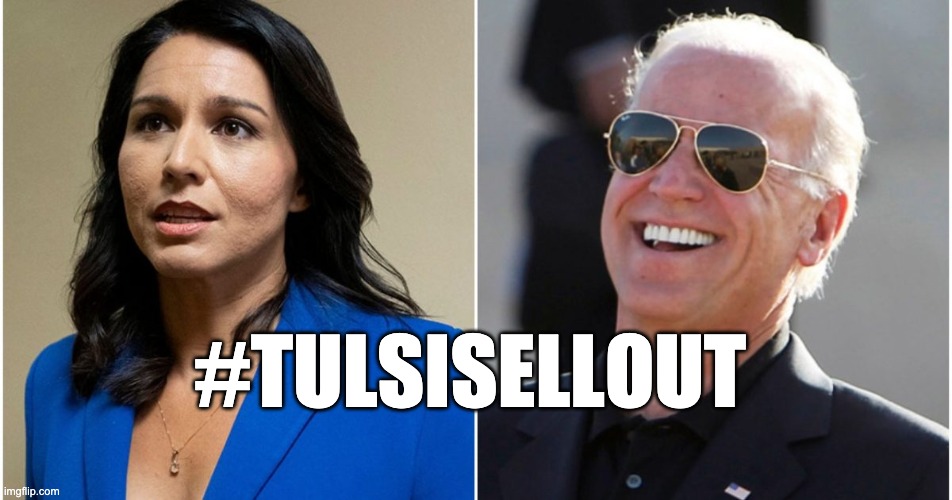 Tulsi Sells Out | #TULSISELLOUT | image tagged in tulsisellout | made w/ Imgflip meme maker