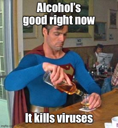 Drunk Superman | Alcohol’s good right now It kills viruses | image tagged in drunk superman | made w/ Imgflip meme maker