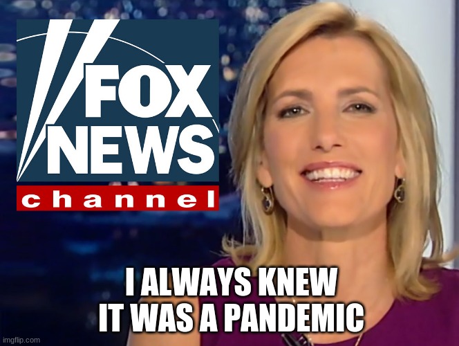 Laura Ingraham Fox News | I ALWAYS KNEW IT WAS A PANDEMIC | image tagged in laura ingraham fox news | made w/ Imgflip meme maker