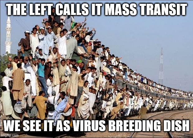 Indian Train | THE LEFT CALLS IT MASS TRANSIT; WE SEE IT AS VIRUS BREEDING DISH | image tagged in indian train | made w/ Imgflip meme maker