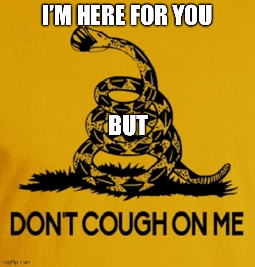 Cough | I’M HERE FOR YOU; BUT | image tagged in cough | made w/ Imgflip meme maker