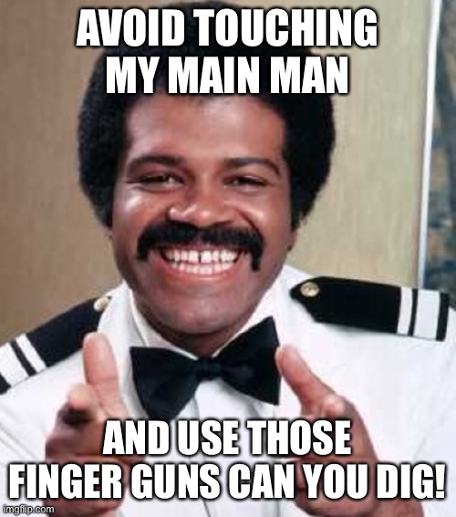 Isaac love boat | AVOID TOUCHING MY MAIN MAN; AND USE THOSE FINGER GUNS CAN YOU DIG! | image tagged in isaac love boat | made w/ Imgflip meme maker