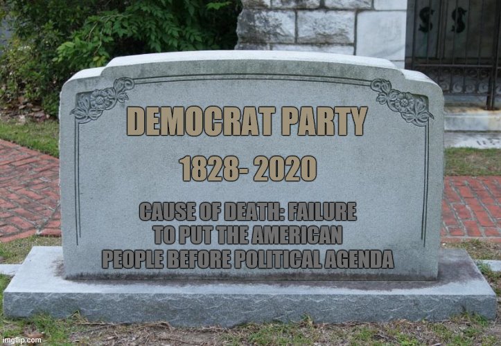 Emergency Stimulus voted down by Dems who have advantage in Senate with sick members being absent. | DEMOCRAT PARTY; 1828- 2020; CAUSE OF DEATH: FAILURE TO PUT THE AMERICAN PEOPLE BEFORE POLITICAL AGENDA | image tagged in gravestone,political meme,democratic party | made w/ Imgflip meme maker