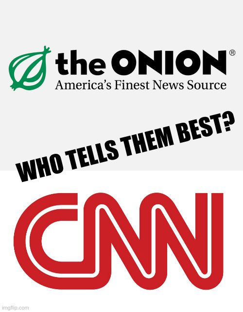 WHO TELLS THEM BEST? | image tagged in cnn logo | made w/ Imgflip meme maker