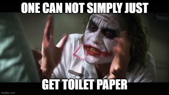 When your friend asks for toilet paper | ONE CAN NOT SIMPLY JUST; GET TOILET PAPER | image tagged in memes,and everybody loses their minds,toilet paper,jokes,coronavirus | made w/ Imgflip meme maker
