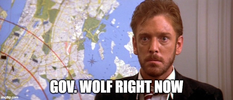 GOV. WOLF RIGHT NOW | image tagged in covid19,pagov,shutitdown,pandemic | made w/ Imgflip meme maker