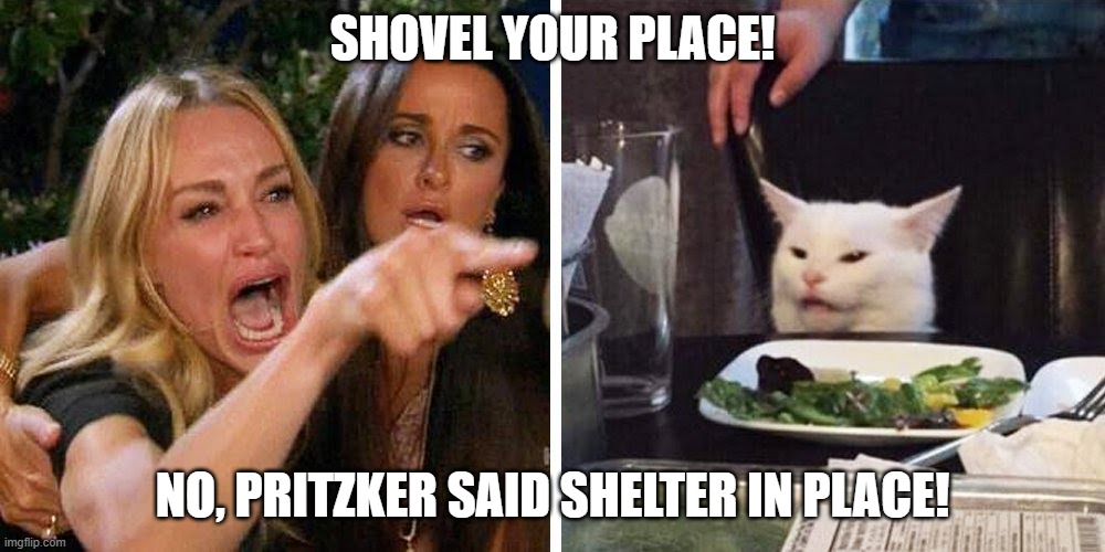 Smudge the cat | SHOVEL YOUR PLACE! NO, PRITZKER SAID SHELTER IN PLACE! | image tagged in smudge the cat | made w/ Imgflip meme maker