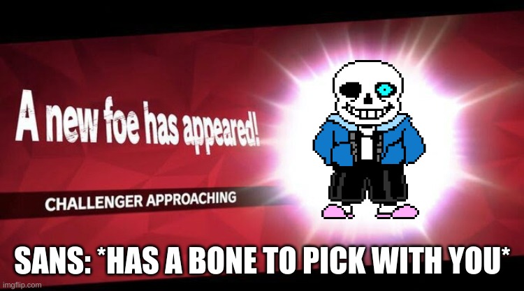 I new challenger approahes | SANS: *HAS A BONE TO PICK WITH YOU* | image tagged in i new challenger approahes | made w/ Imgflip meme maker