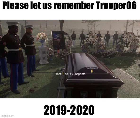 Press F to Pay Respects | Please let us remember Trooper06; 2019-2020 | image tagged in press f to pay respects | made w/ Imgflip meme maker