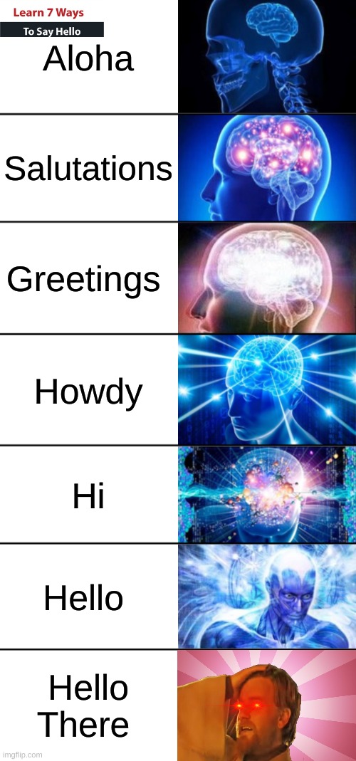 7-Tier Expanding Brain | Aloha; Salutations; Greetings; Howdy; Hi; Hello; Hello There | image tagged in 7-tier expanding brain | made w/ Imgflip meme maker