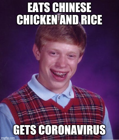 Bad Luck Brian Meme | EATS CHINESE CHICKEN AND RICE; GETS CORONAVIRUS | image tagged in memes,bad luck brian | made w/ Imgflip meme maker
