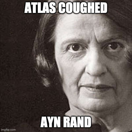 Ayn Rand | ATLAS COUGHED; AYN RAND | image tagged in ayn rand | made w/ Imgflip meme maker