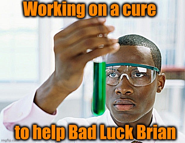 Black Scientist (Finally Xium) | Working on a cure to help Bad Luck Brian | image tagged in black scientist finally xium | made w/ Imgflip meme maker