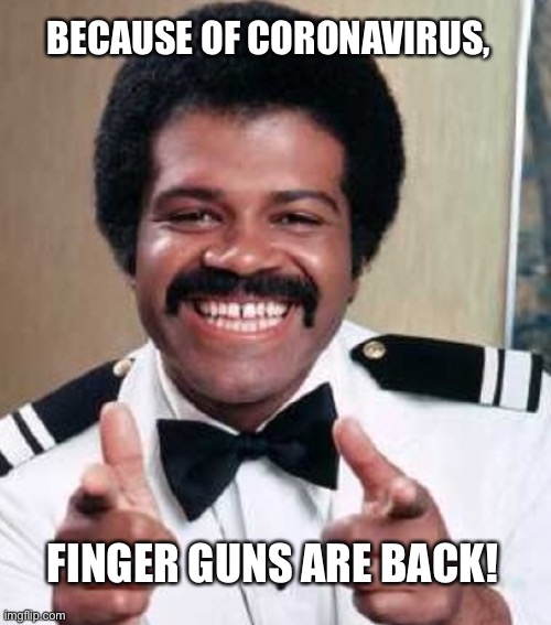 Isaac love boat | BECAUSE OF CORONAVIRUS, FINGER GUNS ARE BACK! | image tagged in isaac love boat | made w/ Imgflip meme maker